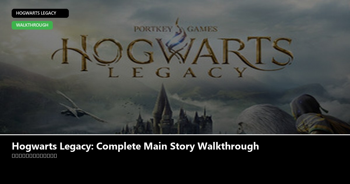 Hogwarts Legacy: Complete Main Story Walkthrough - Hogwarts Legacy guide - GameGuide